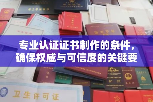 金平专业认证证书制作的条件，确保权威与可信度的关键要素
