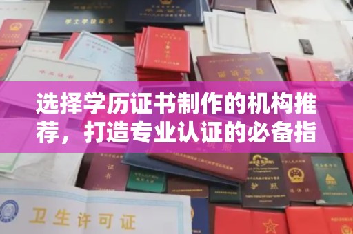 金平选择学历证书制作的机构推荐，打造专业认证的必备指南