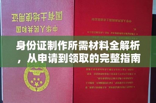 金平身份证制作所需材料全解析，从申请到领取的完整指南