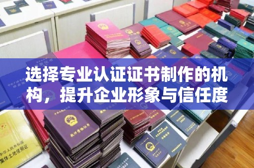 金平选择专业认证证书制作的机构，提升企业形象与信任度